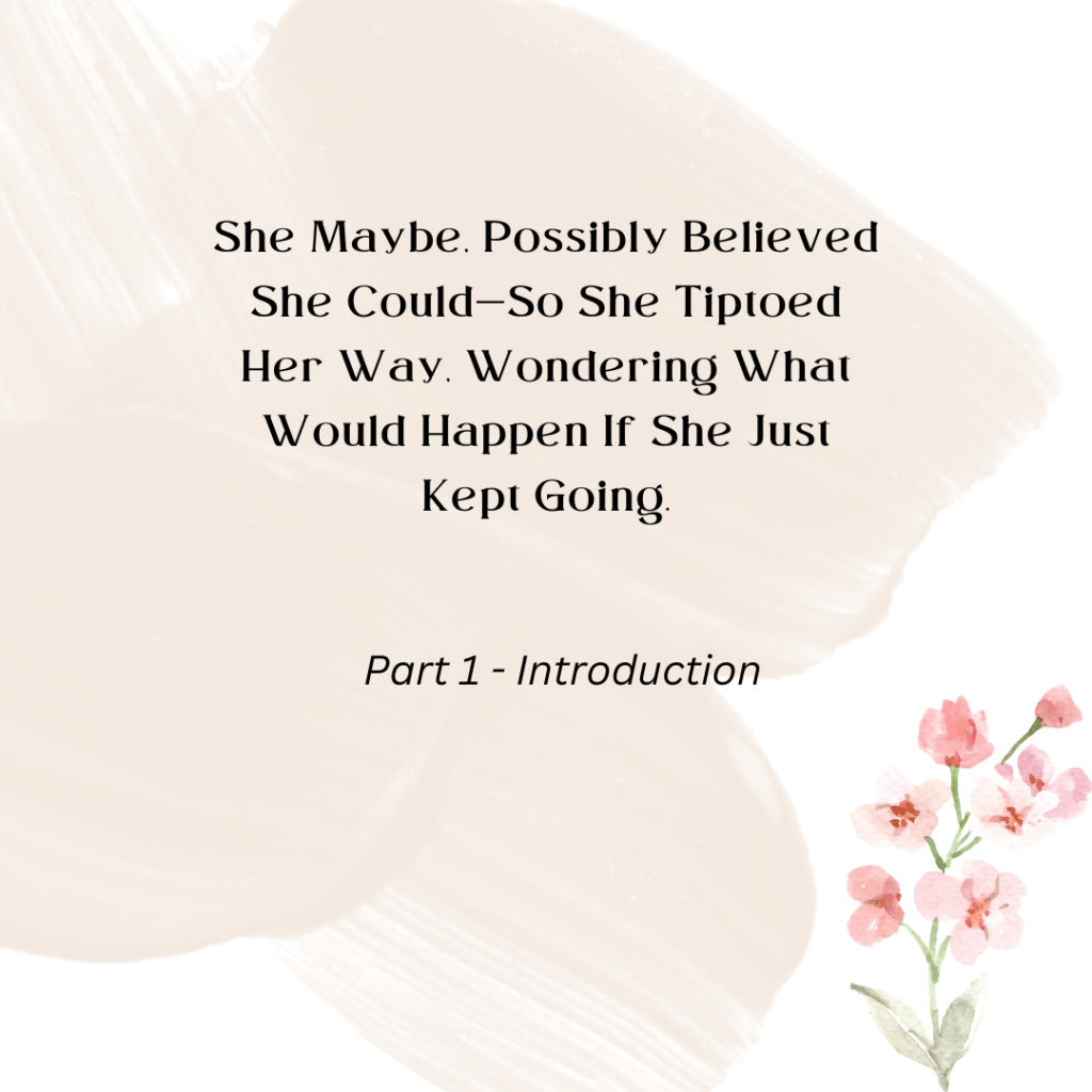 She Maybe, Possibly Believed She Could—So She Tiptoed Her Way, Wondering What Would Happen If She Just Kept Going.
